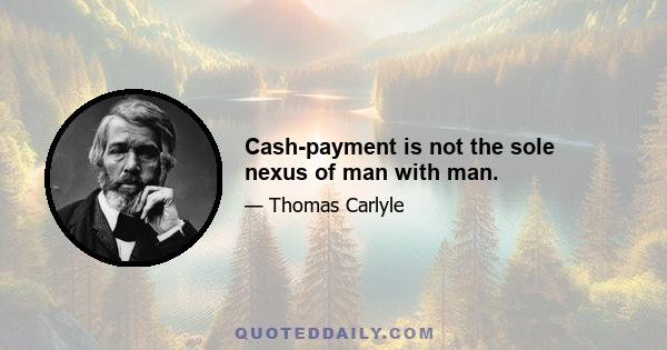 Cash-payment is not the sole nexus of man with man.