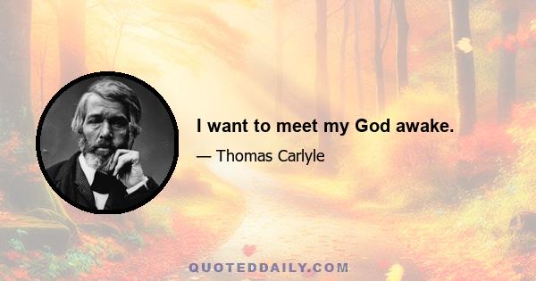 I want to meet my God awake.