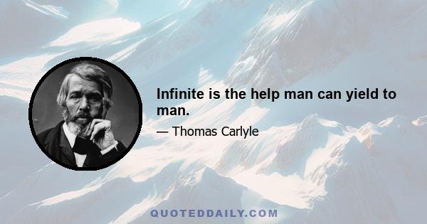 Infinite is the help man can yield to man.