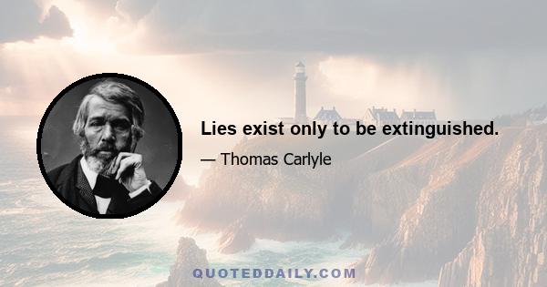 Lies exist only to be extinguished.