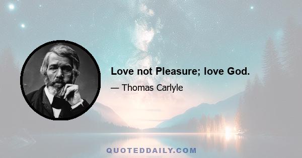 Love not Pleasure; love God.