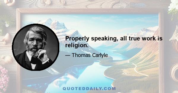 Properly speaking, all true work is religion.