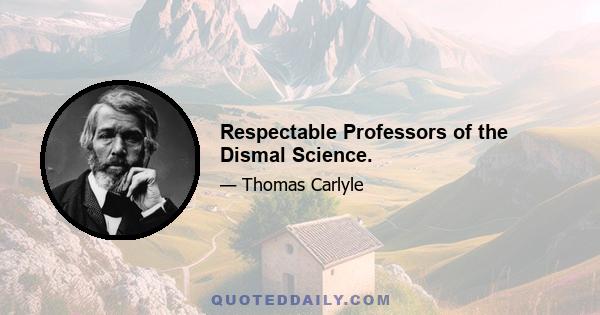 Respectable Professors of the Dismal Science.