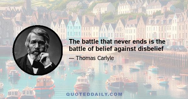 The battle that never ends is the battle of belief against disbelief