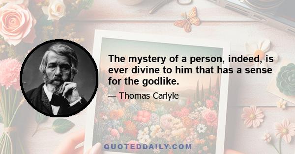 The mystery of a person, indeed, is ever divine to him that has a sense for the godlike.