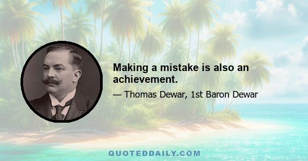 Making a mistake is also an achievement.