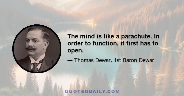 The mind is like a parachute. In order to function, it first has to open.