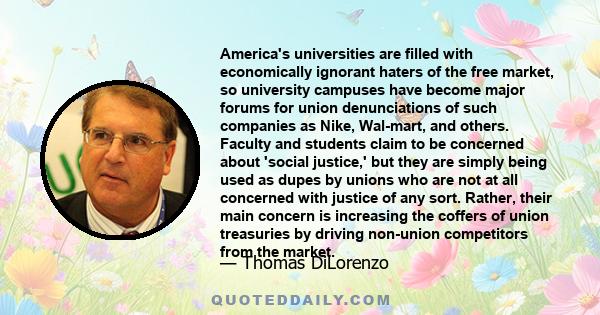 America's universities are filled with economically ignorant haters of the free market, so university campuses have become major forums for union denunciations of such companies as Nike, Wal-mart, and others. Faculty