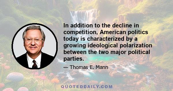 In addition to the decline in competition, American politics today is characterized by a growing ideological polarization between the two major political parties.