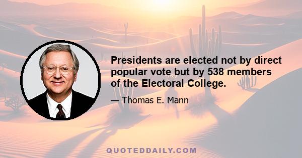 Presidents are elected not by direct popular vote but by 538 members of the Electoral College.