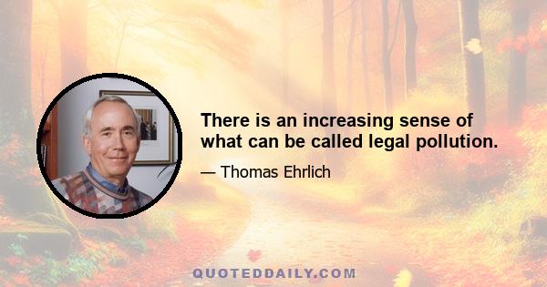 There is an increasing sense of what can be called legal pollution.