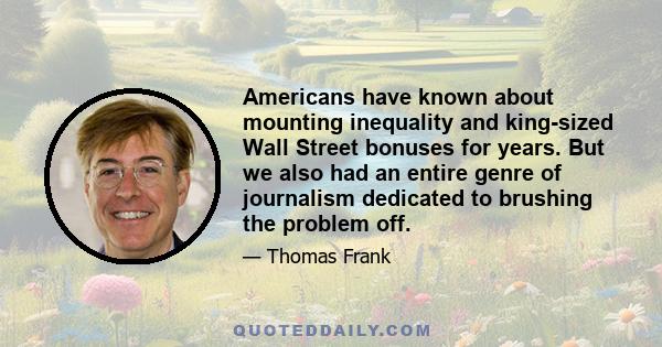 Americans have known about mounting inequality and king-sized Wall Street bonuses for years. But we also had an entire genre of journalism dedicated to brushing the problem off.