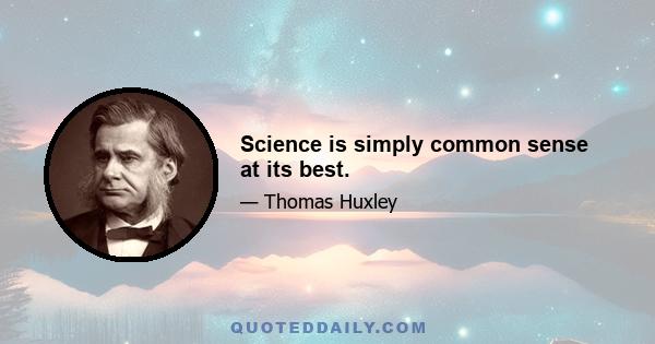 Science is simply common sense at its best.