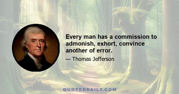 Every man has a commission to admonish, exhort, convince another of error.