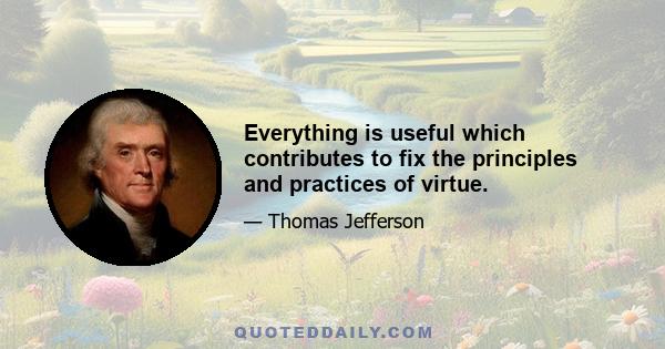 Everything is useful which contributes to fix the principles and practices of virtue.