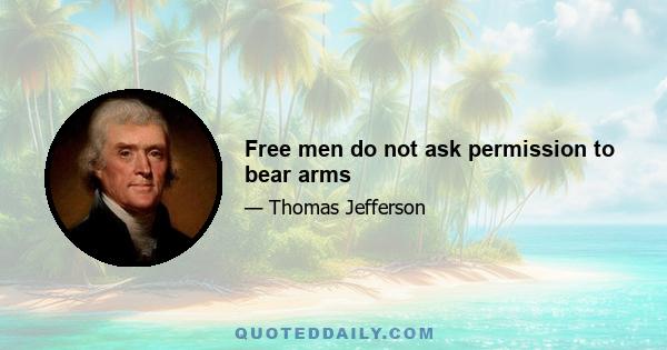 Free men do not ask permission to bear arms