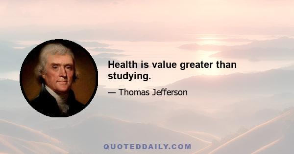 Health is value greater than studying.