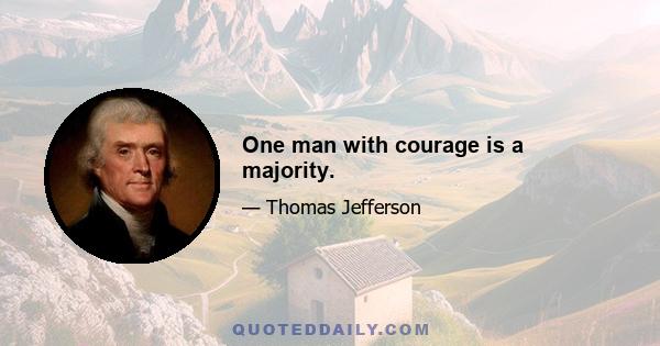One man with courage is a majority.