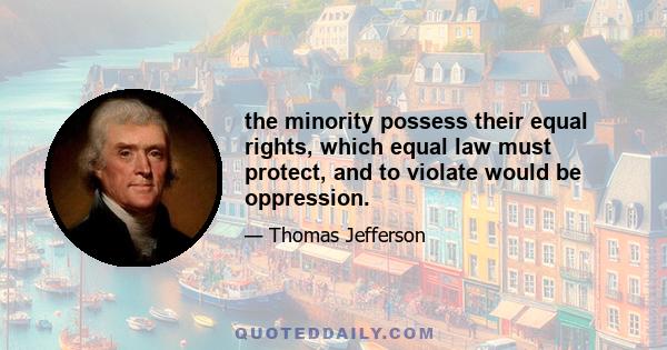 the minority possess their equal rights, which equal law must protect, and to violate would be oppression.