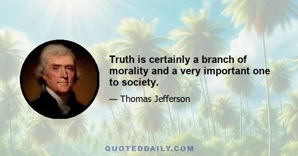 Truth is certainly a branch of morality and a very important one to society.