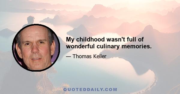 My childhood wasn't full of wonderful culinary memories.