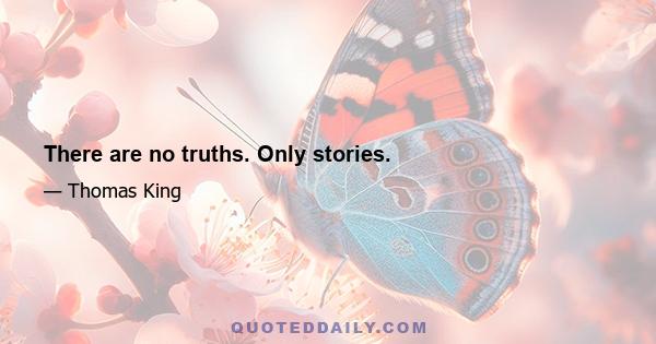 There are no truths. Only stories.