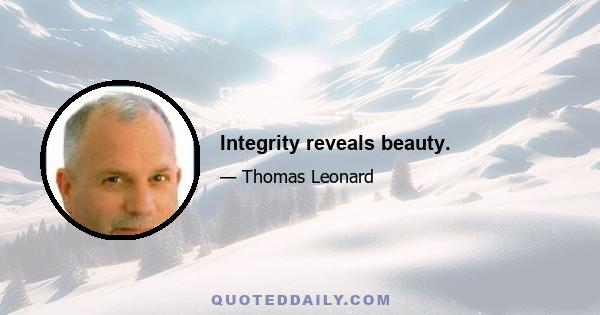 Integrity reveals beauty.