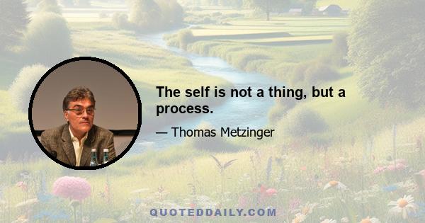 The self is not a thing, but a process.