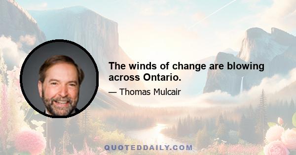 The winds of change are blowing across Ontario.