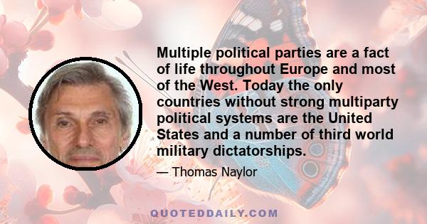 Multiple political parties are a fact of life throughout Europe and most of the West. Today the only countries without strong multiparty political systems are the United States and a number of third world military