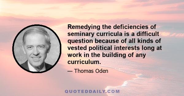 Remedying the deficiencies of seminary curricula is a difficult question because of all kinds of vested political interests long at work in the building of any curriculum.