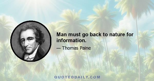 Man must go back to nature for information.