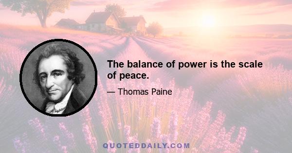 The balance of power is the scale of peace.