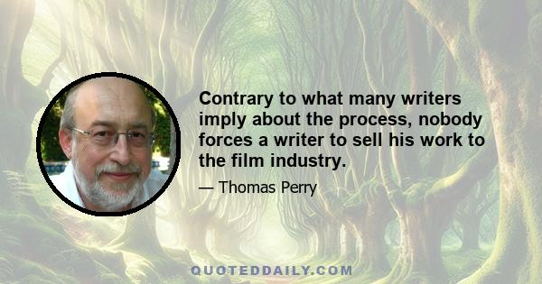 Contrary to what many writers imply about the process, nobody forces a writer to sell his work to the film industry.