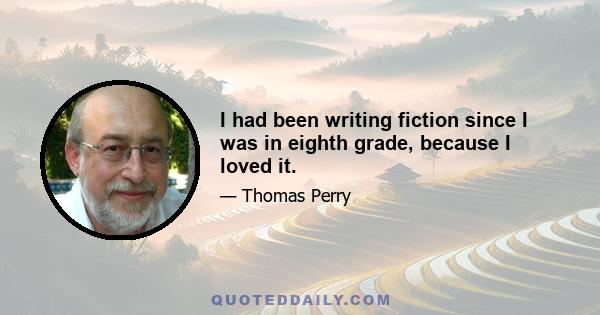 I had been writing fiction since I was in eighth grade, because I loved it.