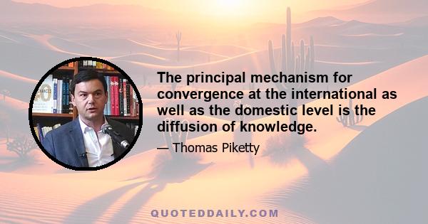 The principal mechanism for convergence at the international as well as the domestic level is the diffusion of knowledge.