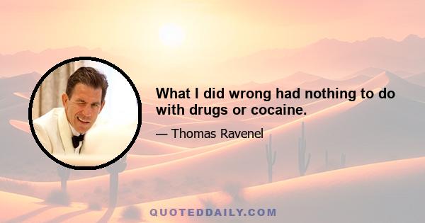 What I did wrong had nothing to do with drugs or cocaine.