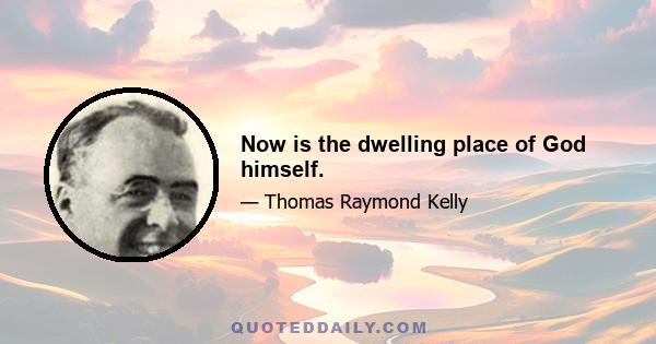 Now is the dwelling place of God himself.