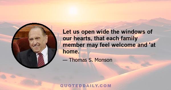 Let us open wide the windows of our hearts, that each family member may feel welcome and 'at home.