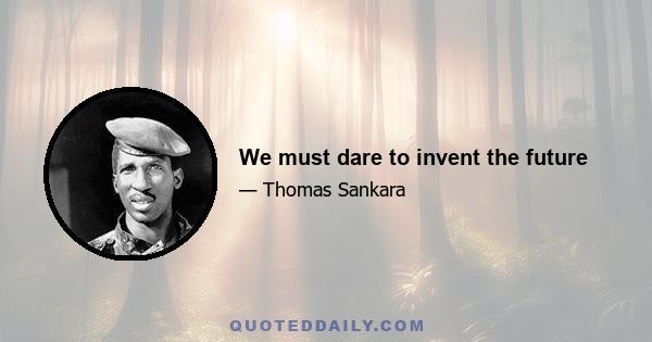 We must dare to invent the future