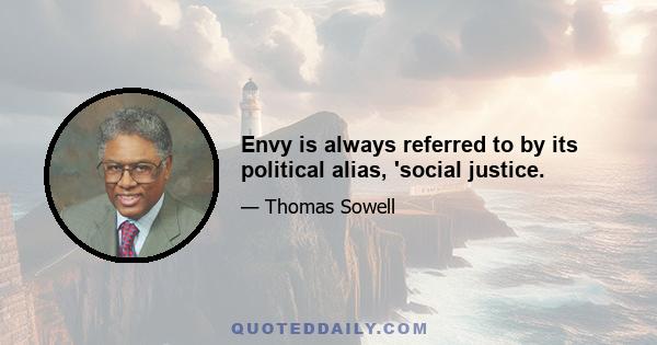 Envy is always referred to by its political alias, 'social justice.