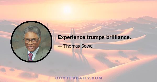 Experience trumps brilliance.