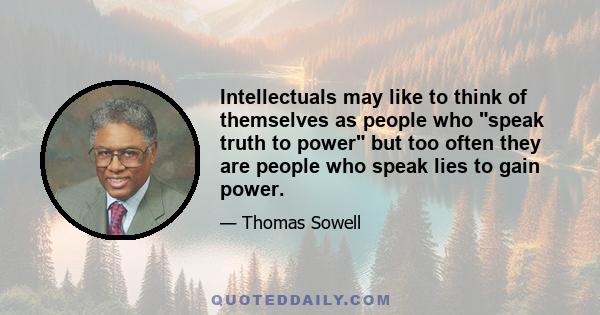 Intellectuals may like to think of themselves as people who speak truth to power but too often they are people who speak lies to gain power.