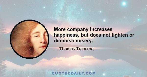 More company increases happiness, but does not lighten or diminish misery.