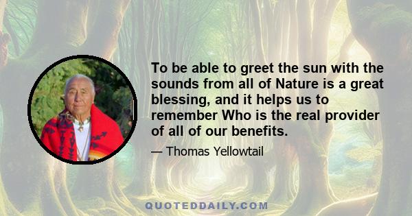 To be able to greet the sun with the sounds from all of Nature is a great blessing, and it helps us to remember Who is the real provider of all of our benefits.