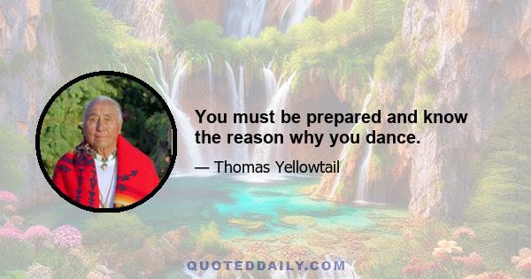 You must be prepared and know the reason why you dance.