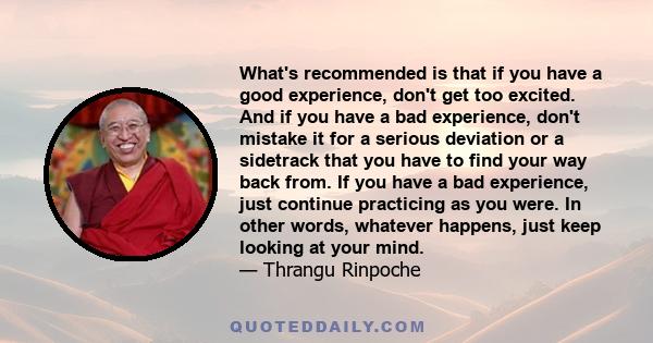 What's recommended is that if you have a good experience, don't get too excited. And if you have a bad experience, don't mistake it for a serious deviation or a sidetrack that you have to find your way back from. If you 