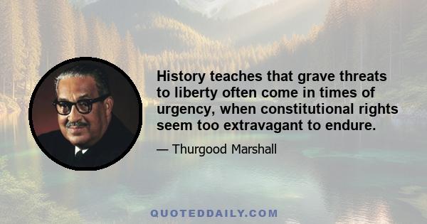 History teaches that grave threats to liberty often come in times of urgency, when constitutional rights seem too extravagant to endure.