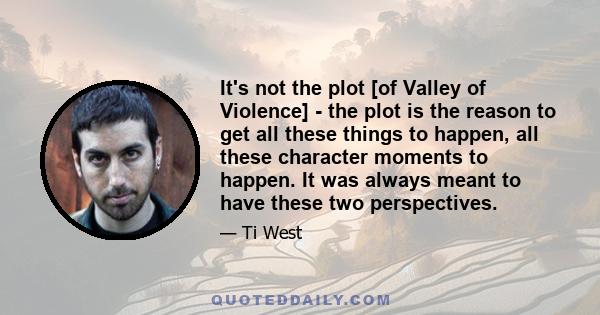 It's not the plot [of Valley of Violence] - the plot is the reason to get all these things to happen, all these character moments to happen. It was always meant to have these two perspectives.