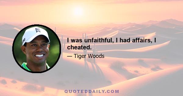 I was unfaithful, I had affairs, I cheated.
